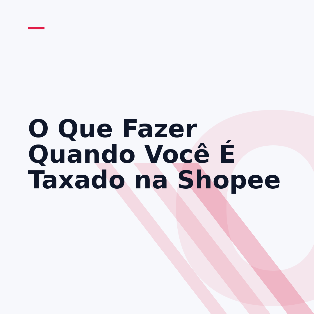 O Que Fazer Quando Você É Taxado na Shopee