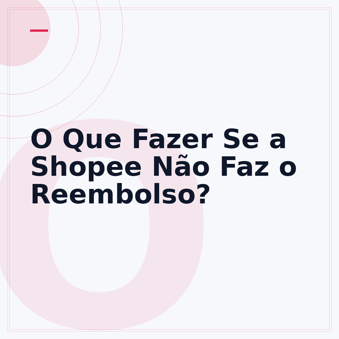 O Que Fazer Se a Shopee Não Faz o Reembolso?