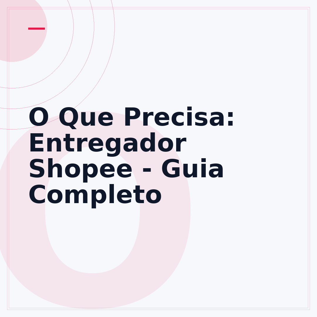 O Que Precisa: Entregador Shopee - Guia Completo