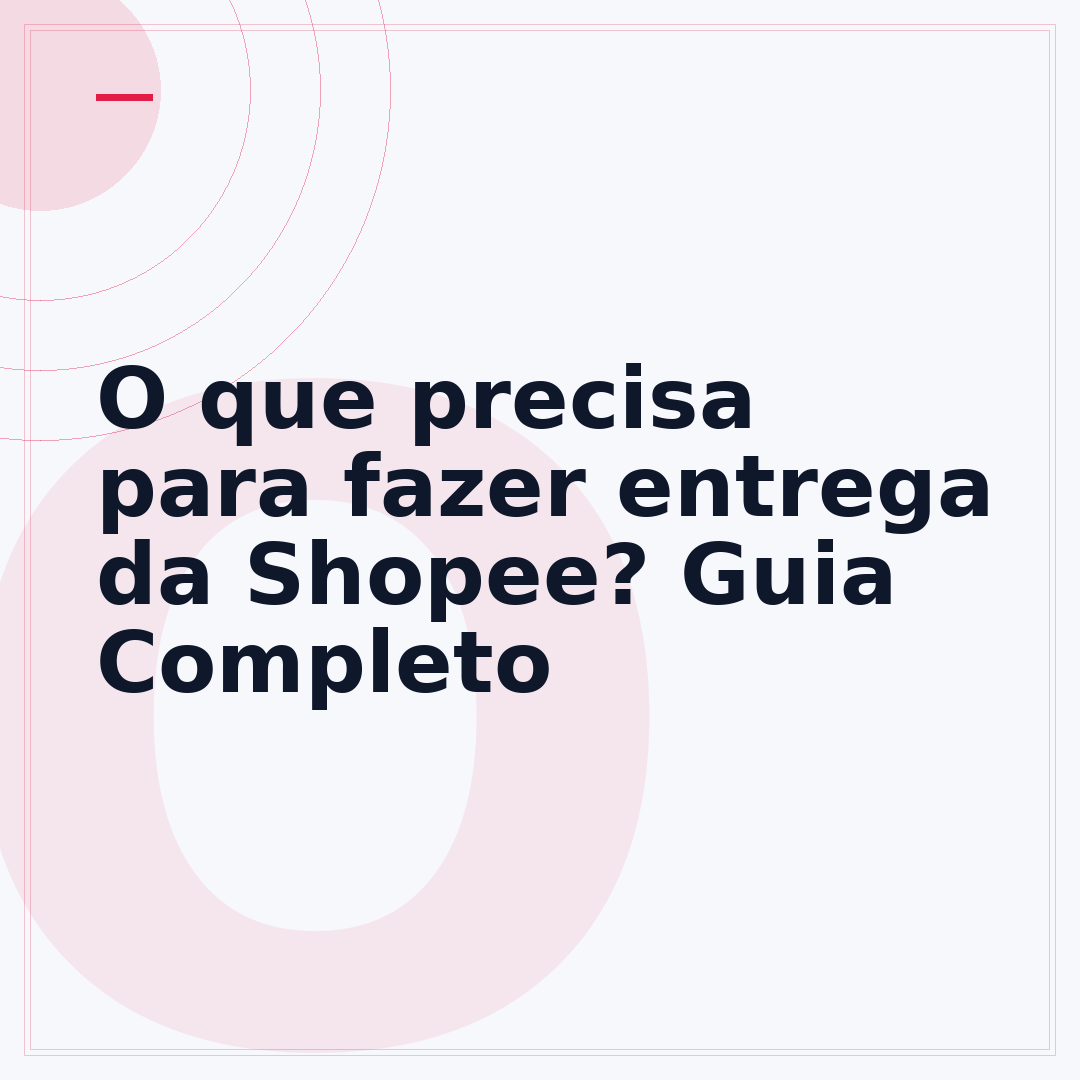 O que precisa para fazer entrega da Shopee? Guia Completo
