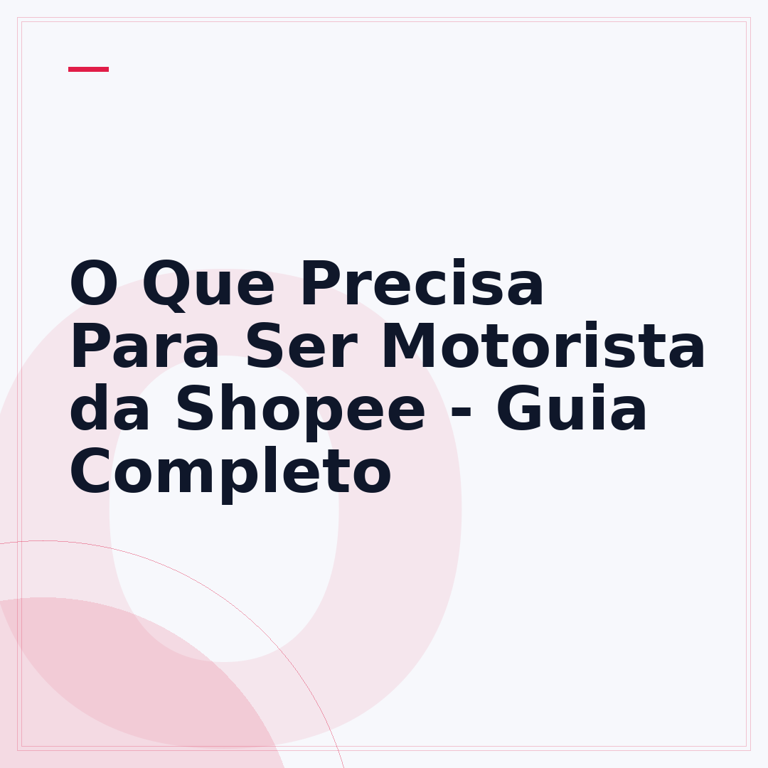 O Que Precisa Para Ser Motorista da Shopee - Guia Completo