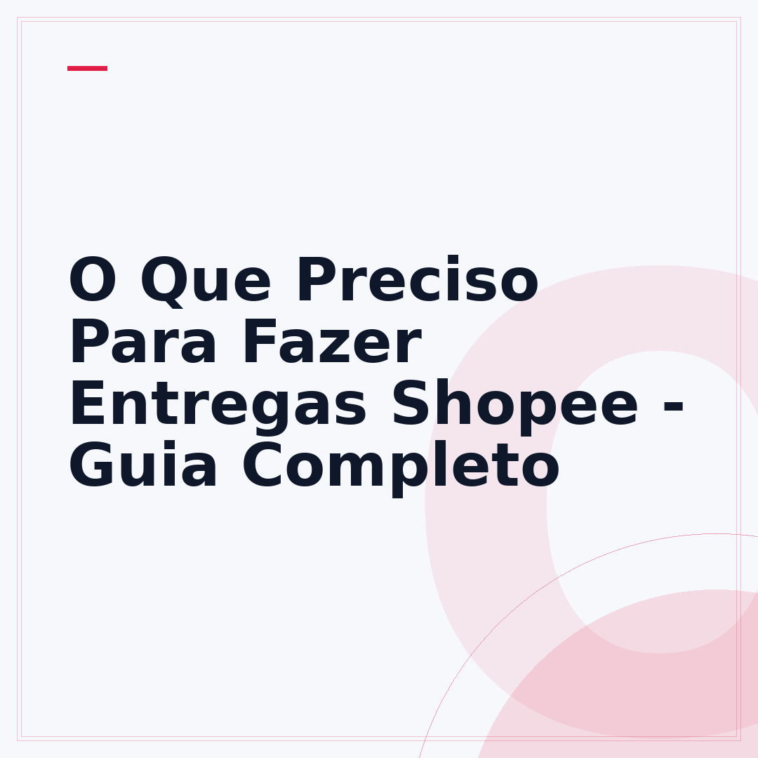 O Que Preciso Para Fazer Entregas Shopee - Guia Completo