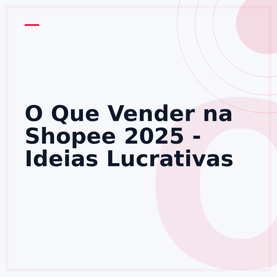 O Que Vender na Shopee 2025 - Ideias Lucrativas