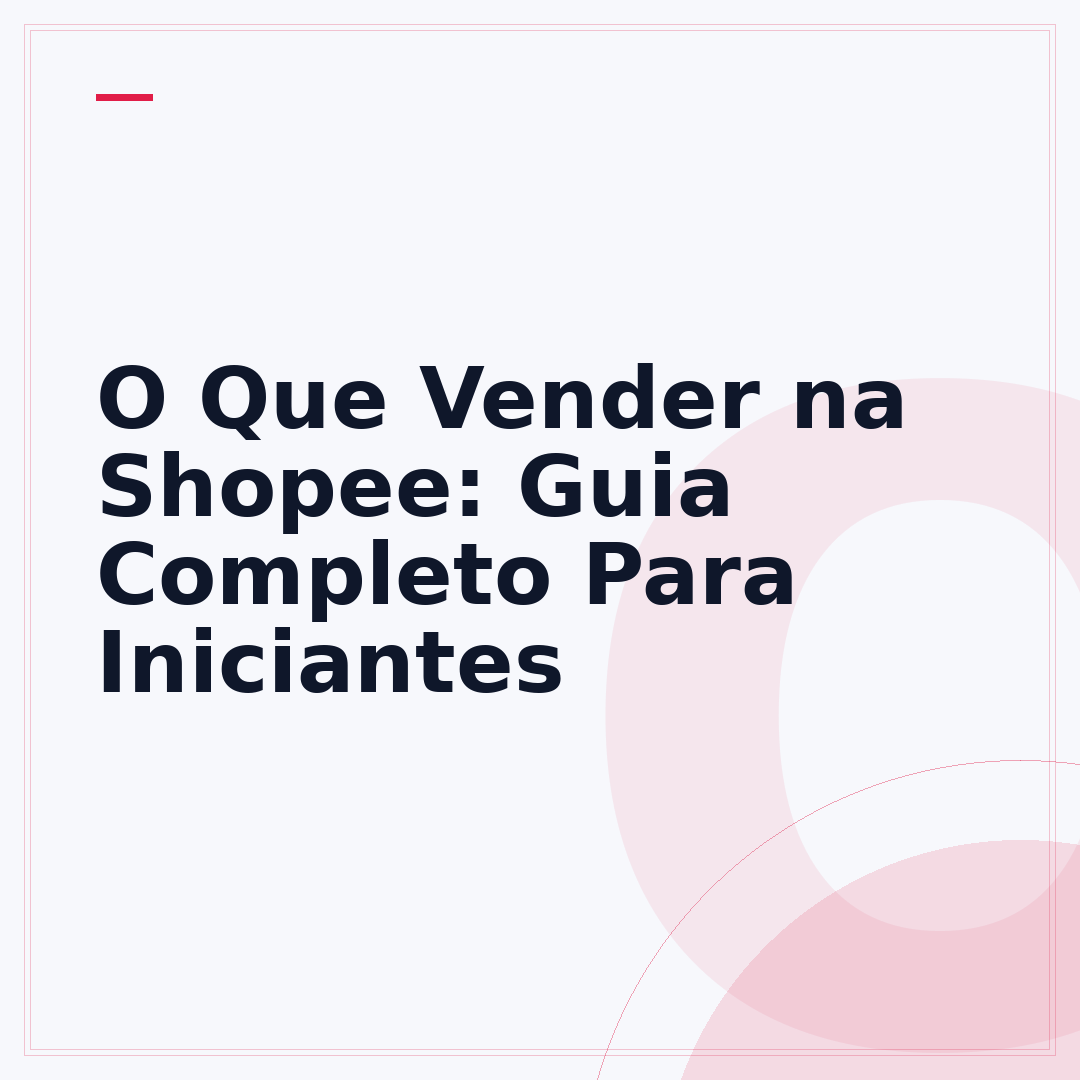 O Que Vender na Shopee: Guia Completo Para Iniciantes