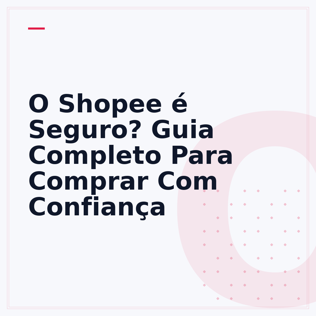 O Shopee é Seguro? Guia Completo Para Comprar Com Confiança