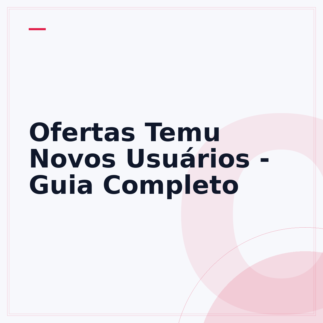 Ofertas Temu Novos Usuários - Guia Completo