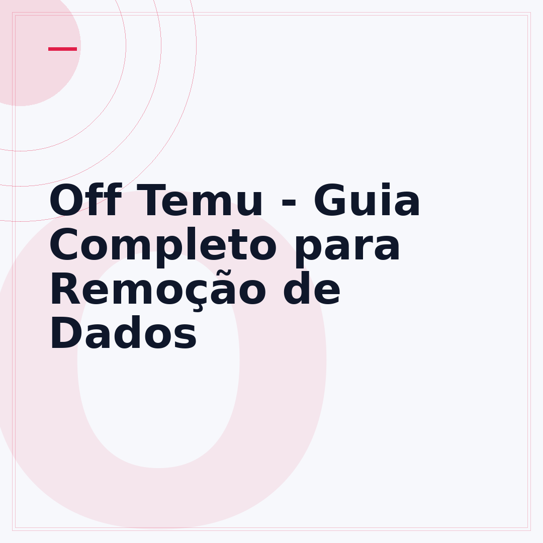 Off Temu - Guia Completo para Remoção de Dados