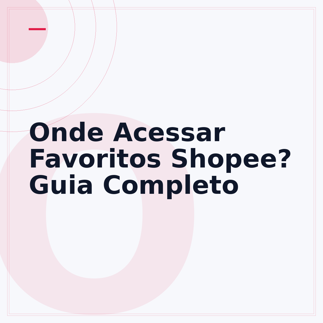 Onde Acessar Favoritos Shopee? Guia Completo