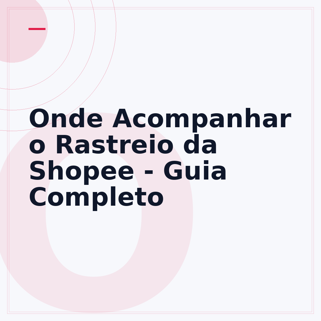 Onde Acompanhar o Rastreio da Shopee - Guia Completo
