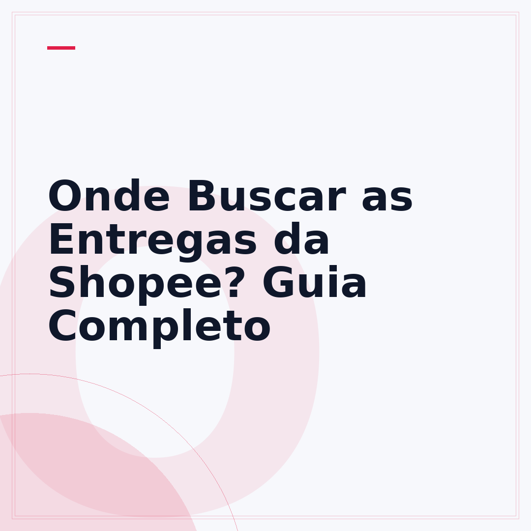 Onde Buscar as Entregas da Shopee? Guia Completo