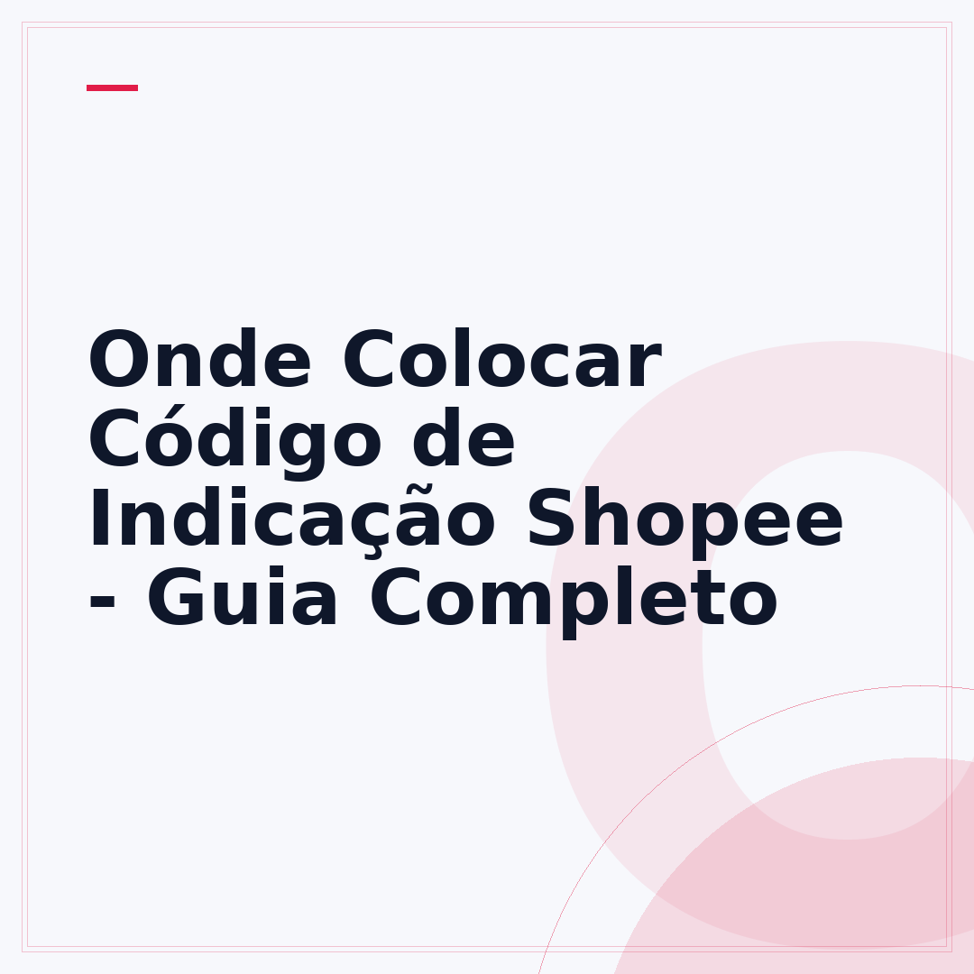 Onde Colocar Código de Indicação Shopee - Guia Completo