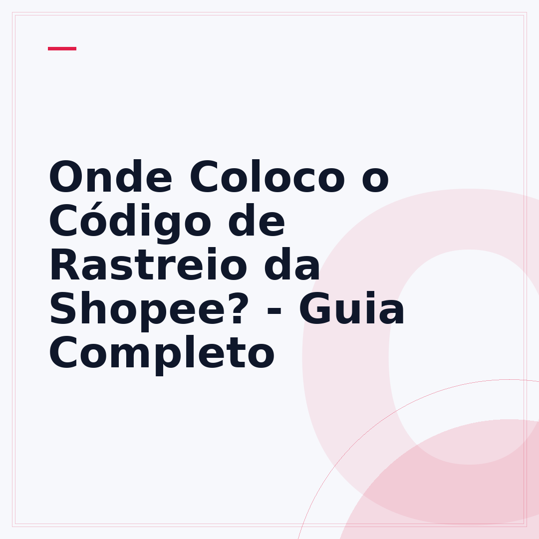 Onde Coloco o Código de Rastreio da Shopee? - Guia Completo
