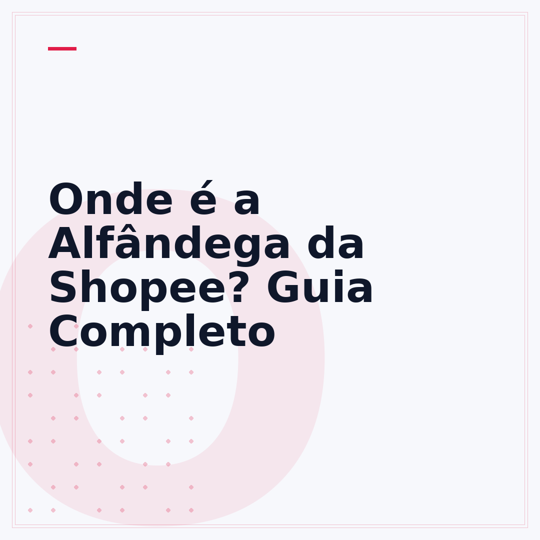 Onde é a Alfândega da Shopee? Guia Completo