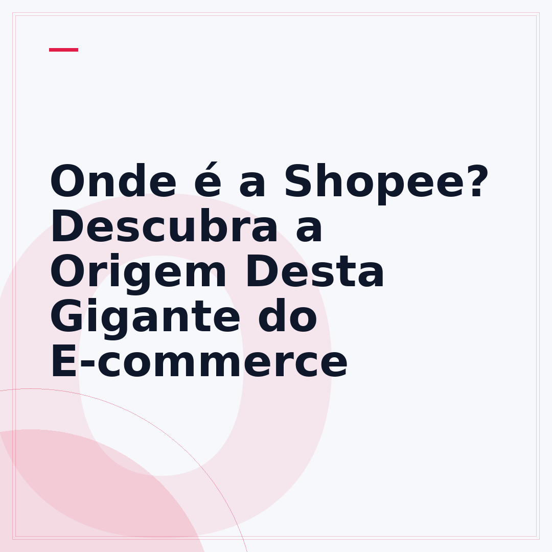 Onde é a Shopee? Descubra a Origem Desta Gigante do E-commerce