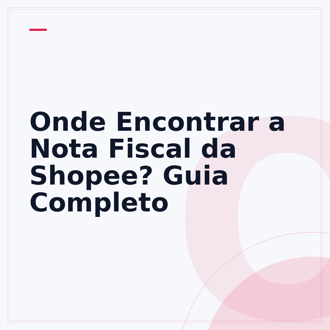 Onde Encontrar a Nota Fiscal da Shopee? Guia Completo