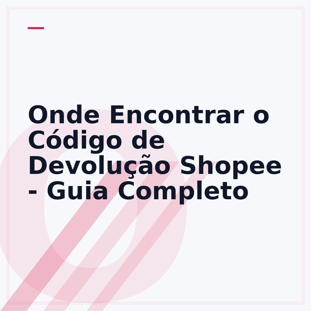 Onde Encontrar o Código de Devolução Shopee - Guia Completo