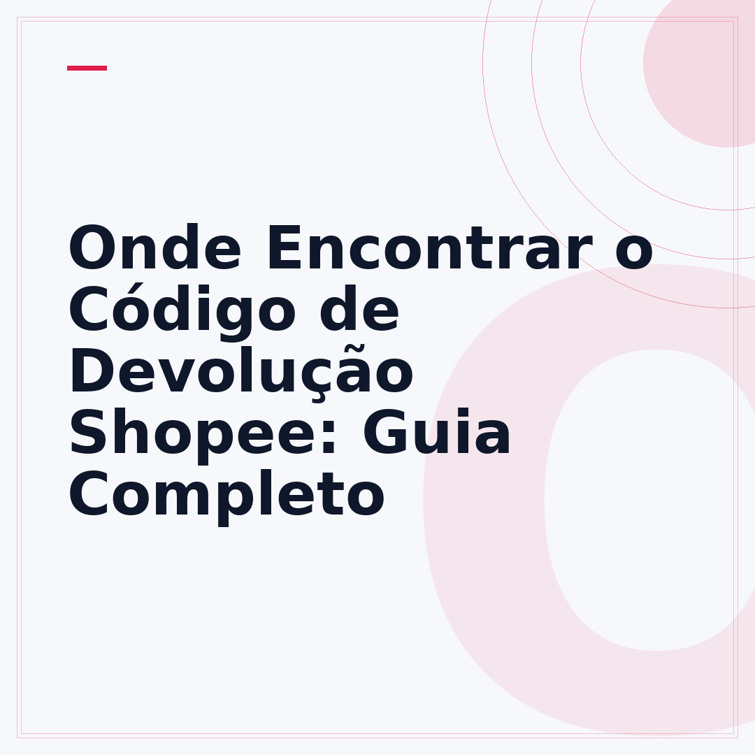Onde Encontrar o Código de Devolução Shopee: Guia Completo