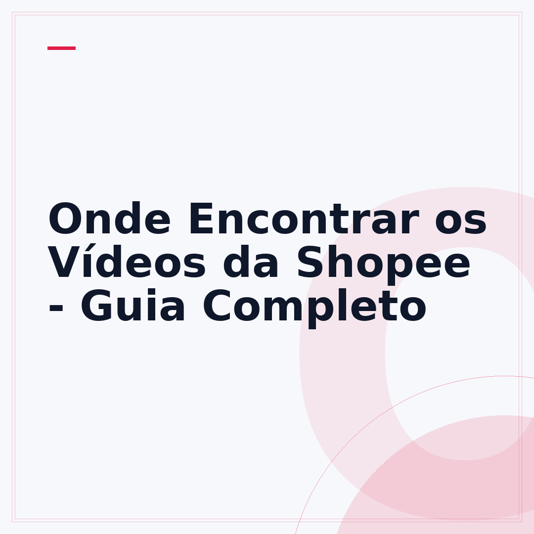 Onde Encontrar os Vídeos da Shopee - Guia Completo