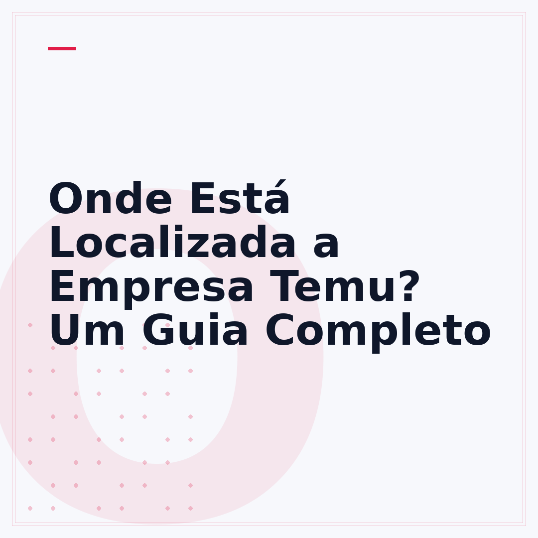 Onde Está Localizada a Empresa Temu? Um Guia Completo