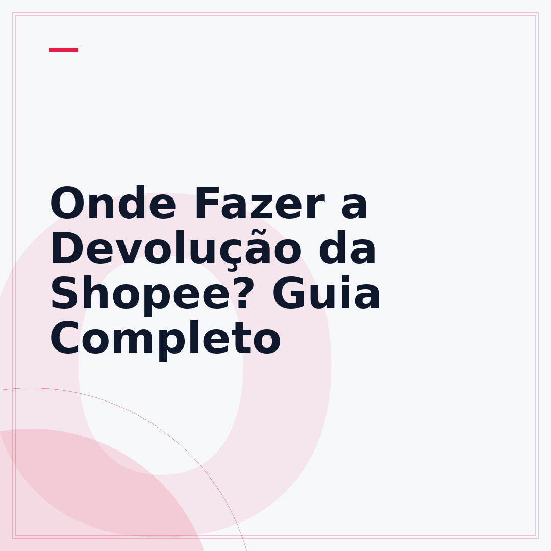 Onde Fazer a Devolução da Shopee? Guia Completo