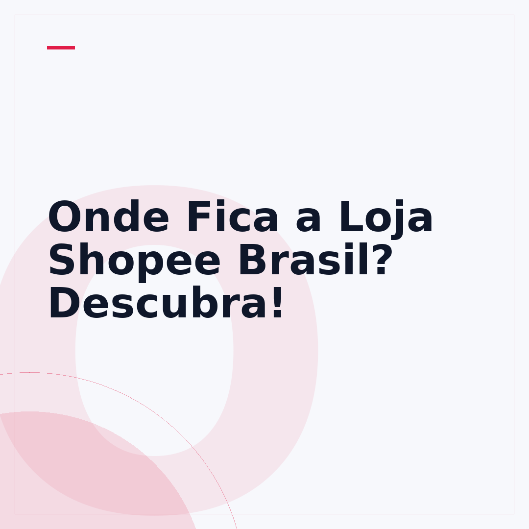 Onde Fica a Loja Shopee Brasil? Descubra!