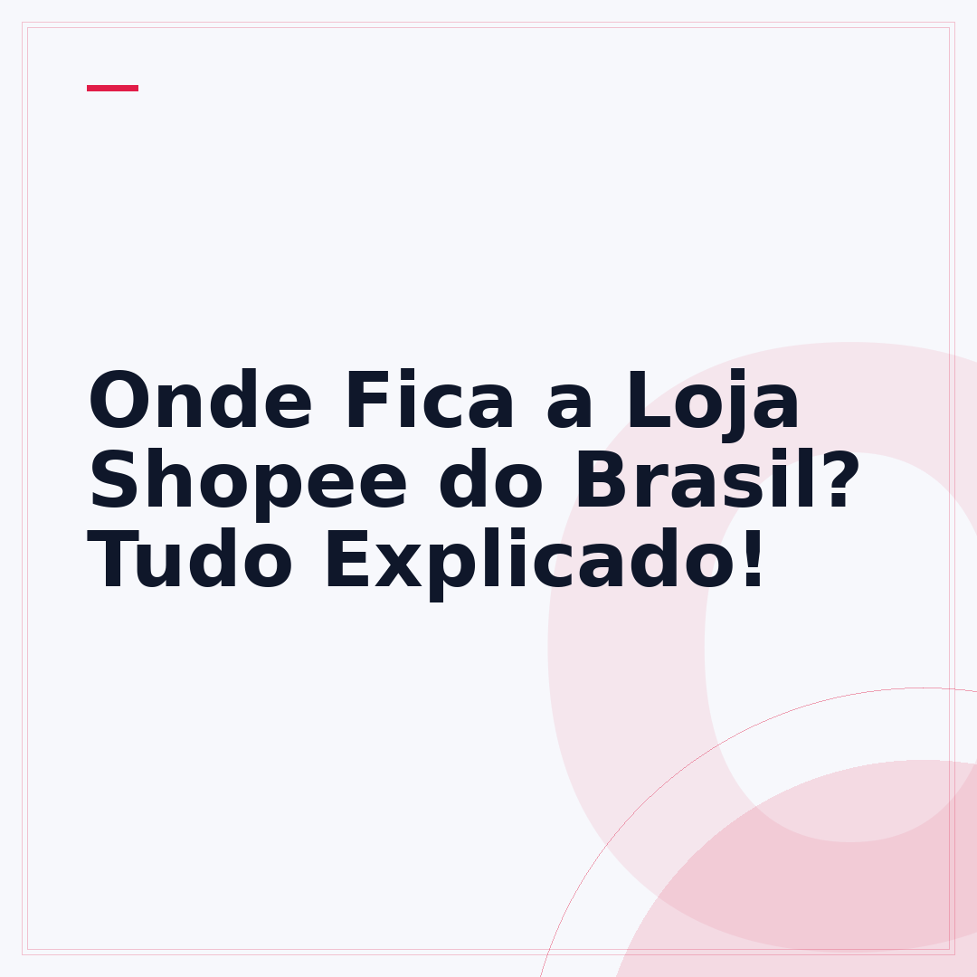 Onde Fica a Loja Shopee do Brasil? Tudo Explicado!