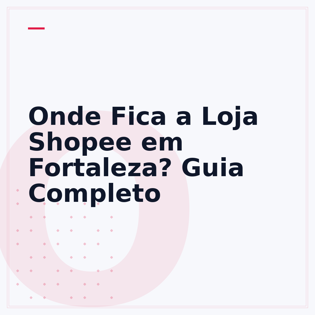 Onde Fica a Loja Shopee em Fortaleza? Guia Completo