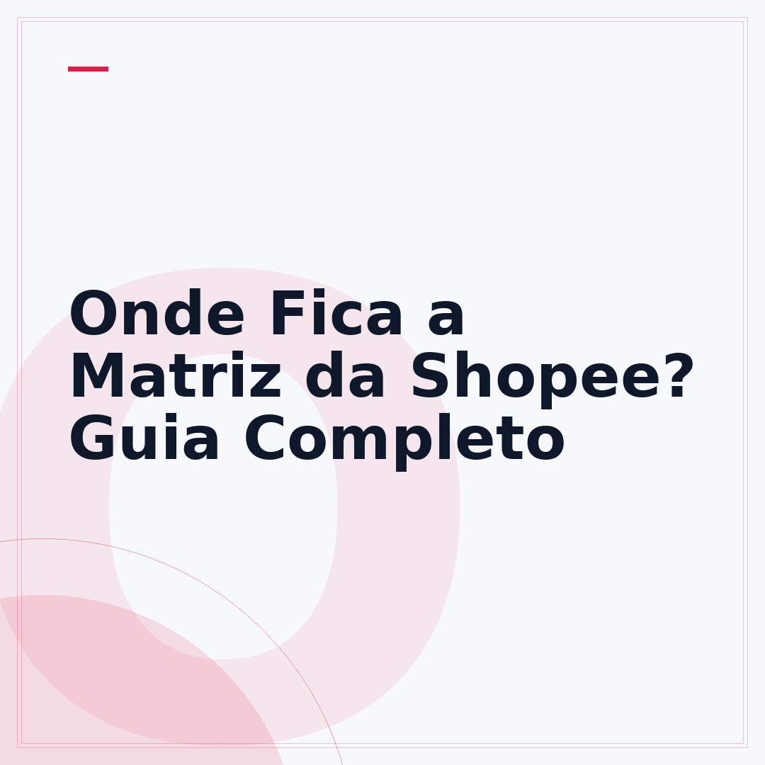 Onde Fica a Matriz da Shopee? Guia Completo