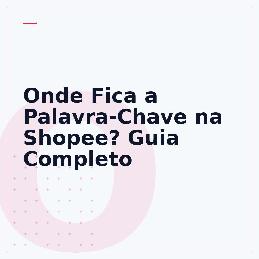 Onde Fica a Palavra-Chave na Shopee? Guia Completo