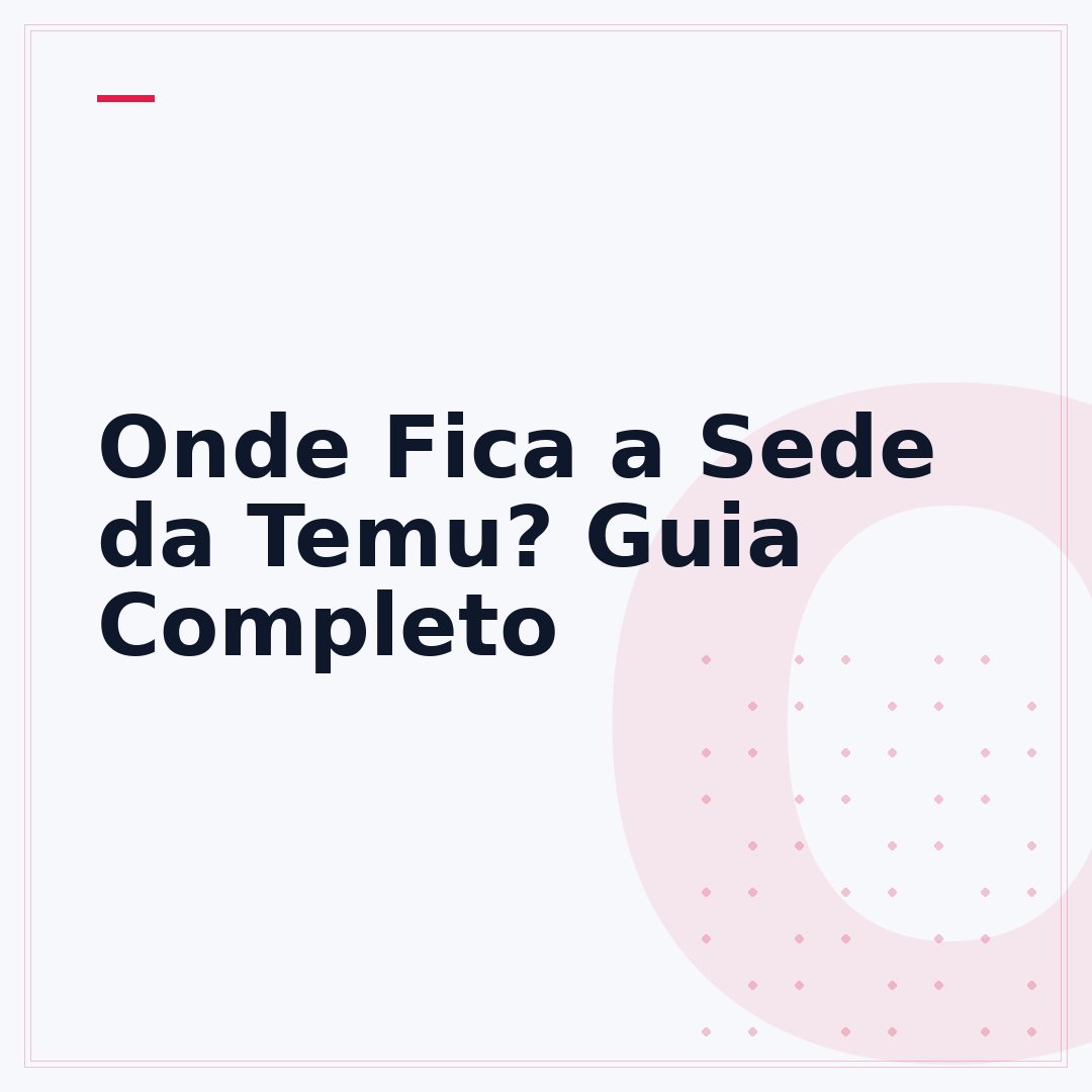 Onde Fica a Sede da Temu? Guia Completo