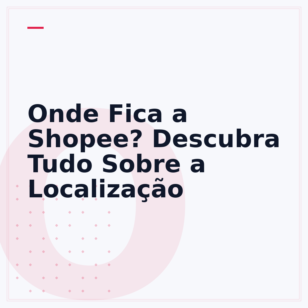 Onde Fica a Shopee? Descubra Tudo Sobre a Localização