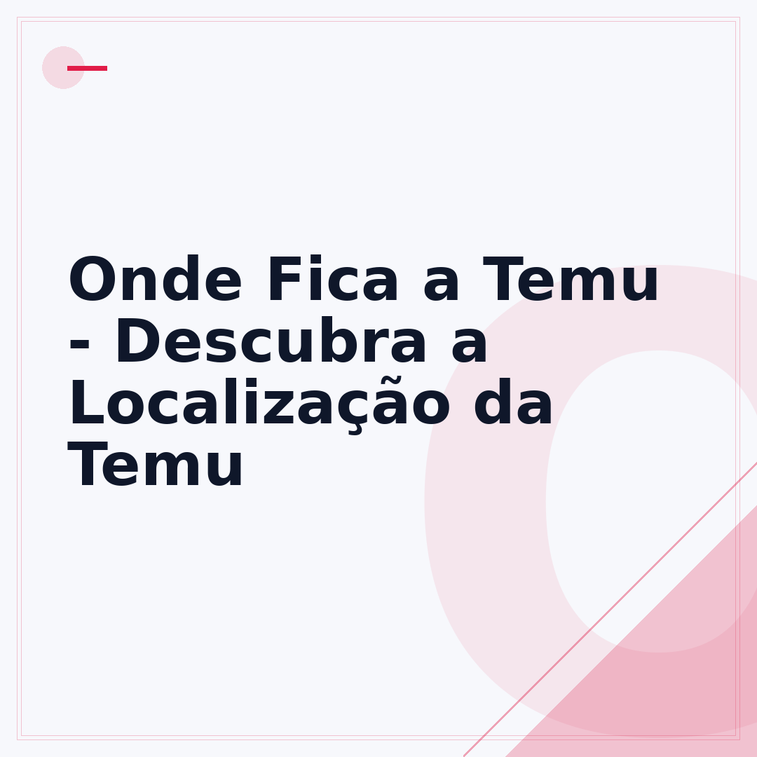 Onde Fica a Temu - Descubra a Localização da Temu