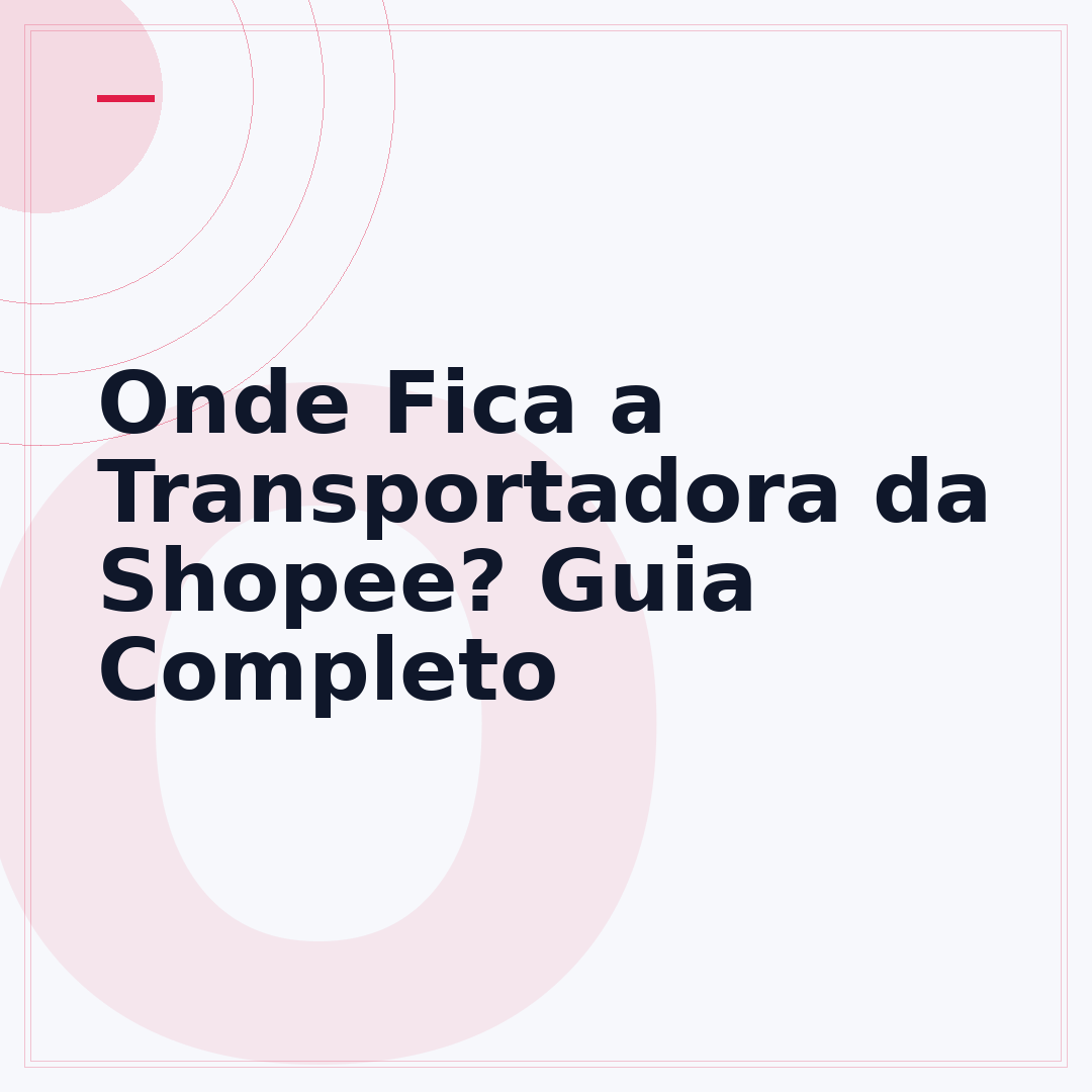 Onde Fica a Transportadora da Shopee? Guia Completo