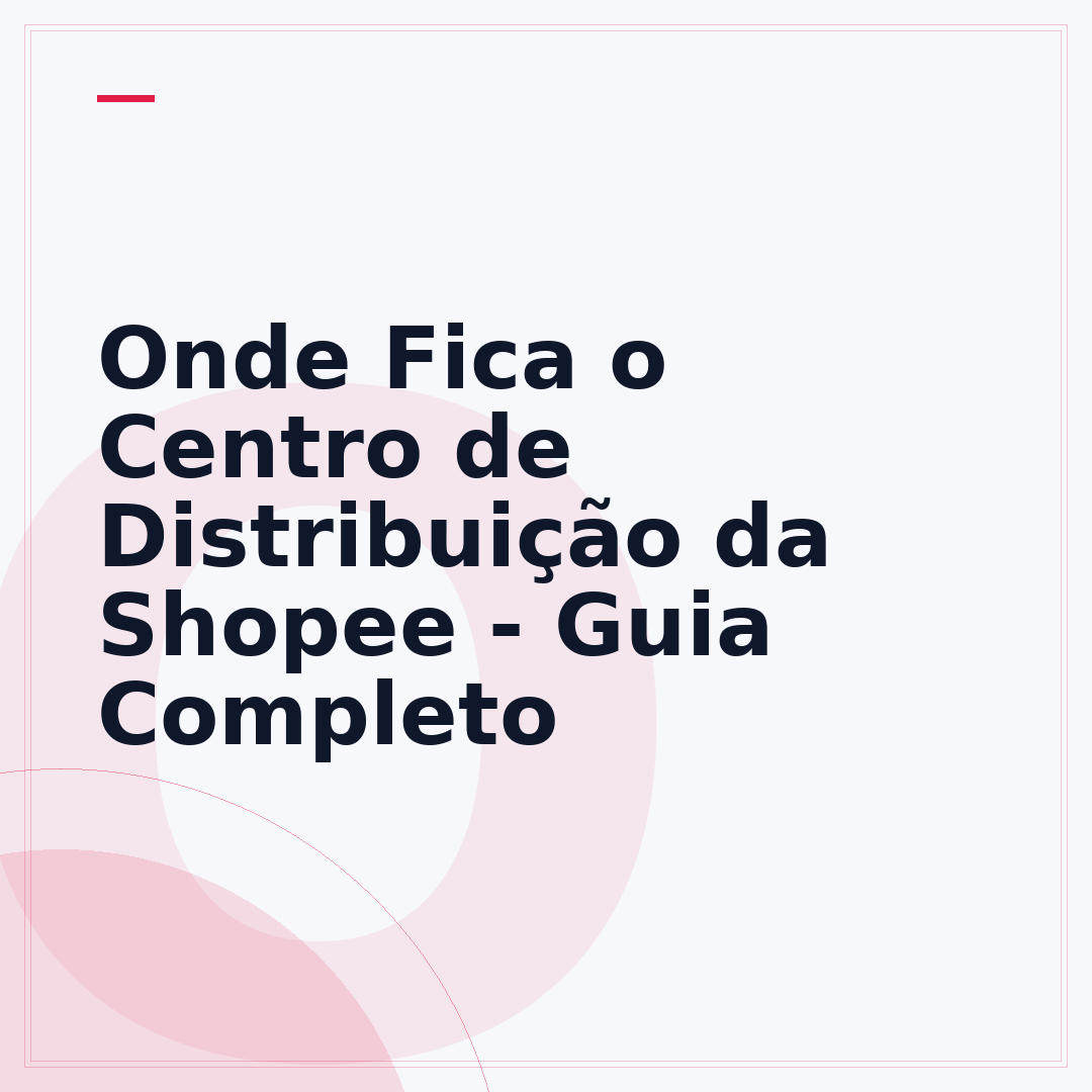 Onde Fica o Centro de Distribuição da Shopee - Guia Completo