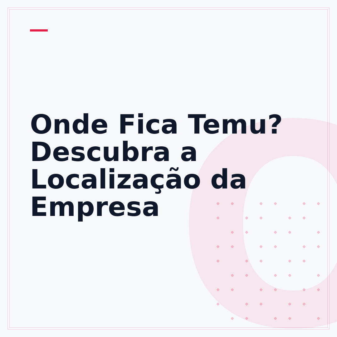 Onde Fica Temu? Descubra a Localização da Empresa
