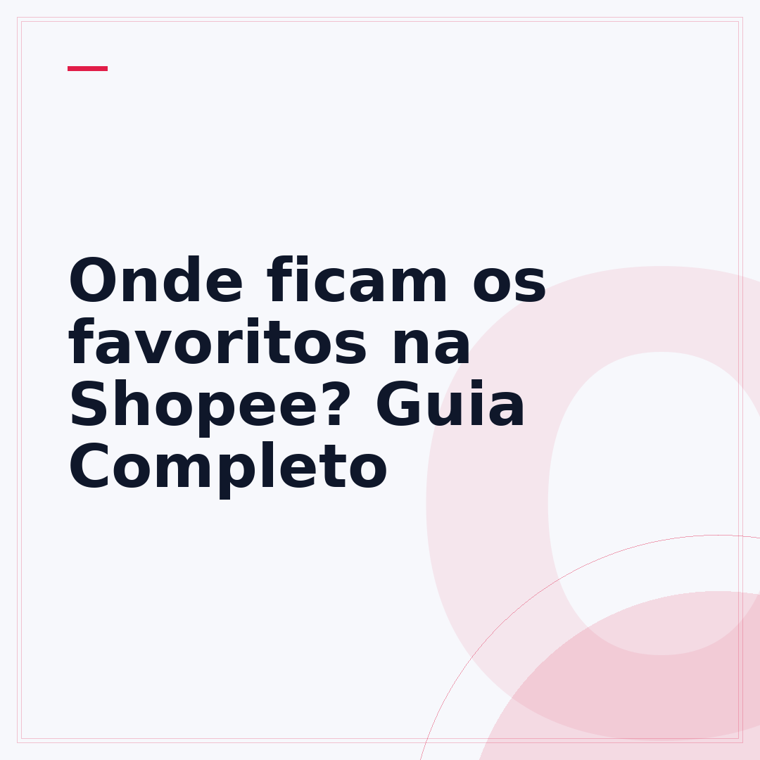 Onde ficam os favoritos na Shopee? Guia Completo