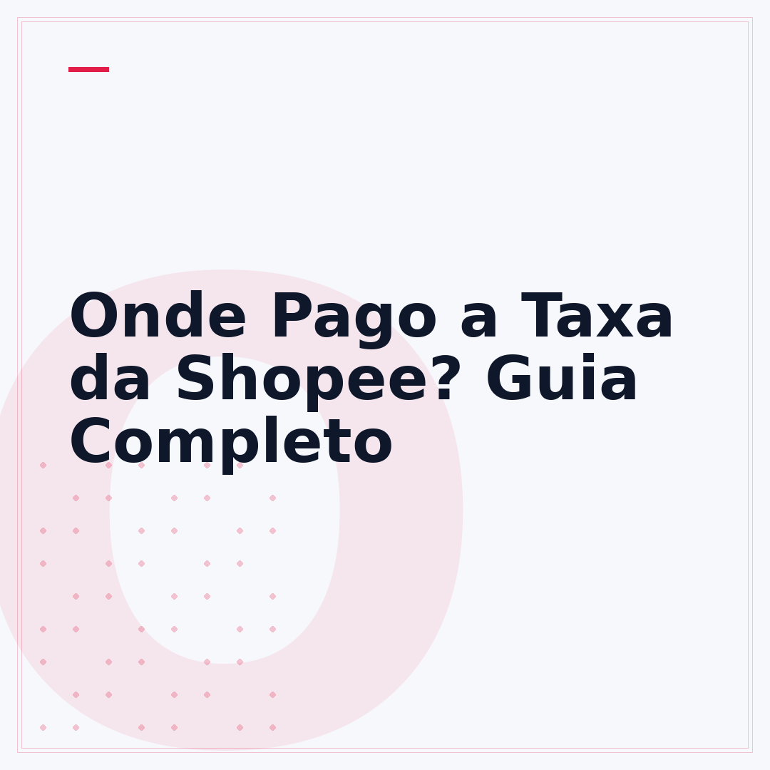 Onde Pago a Taxa da Shopee? Guia Completo