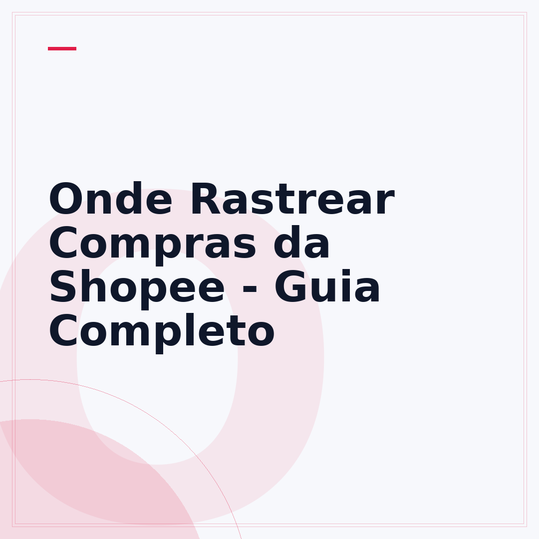 Onde Rastrear Compras da Shopee - Guia Completo