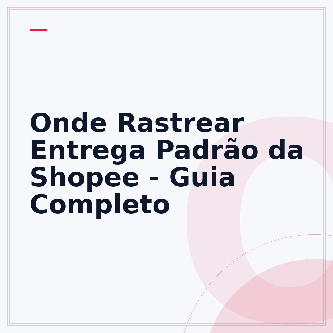 Onde Rastrear Entrega Padrão da Shopee - Guia Completo