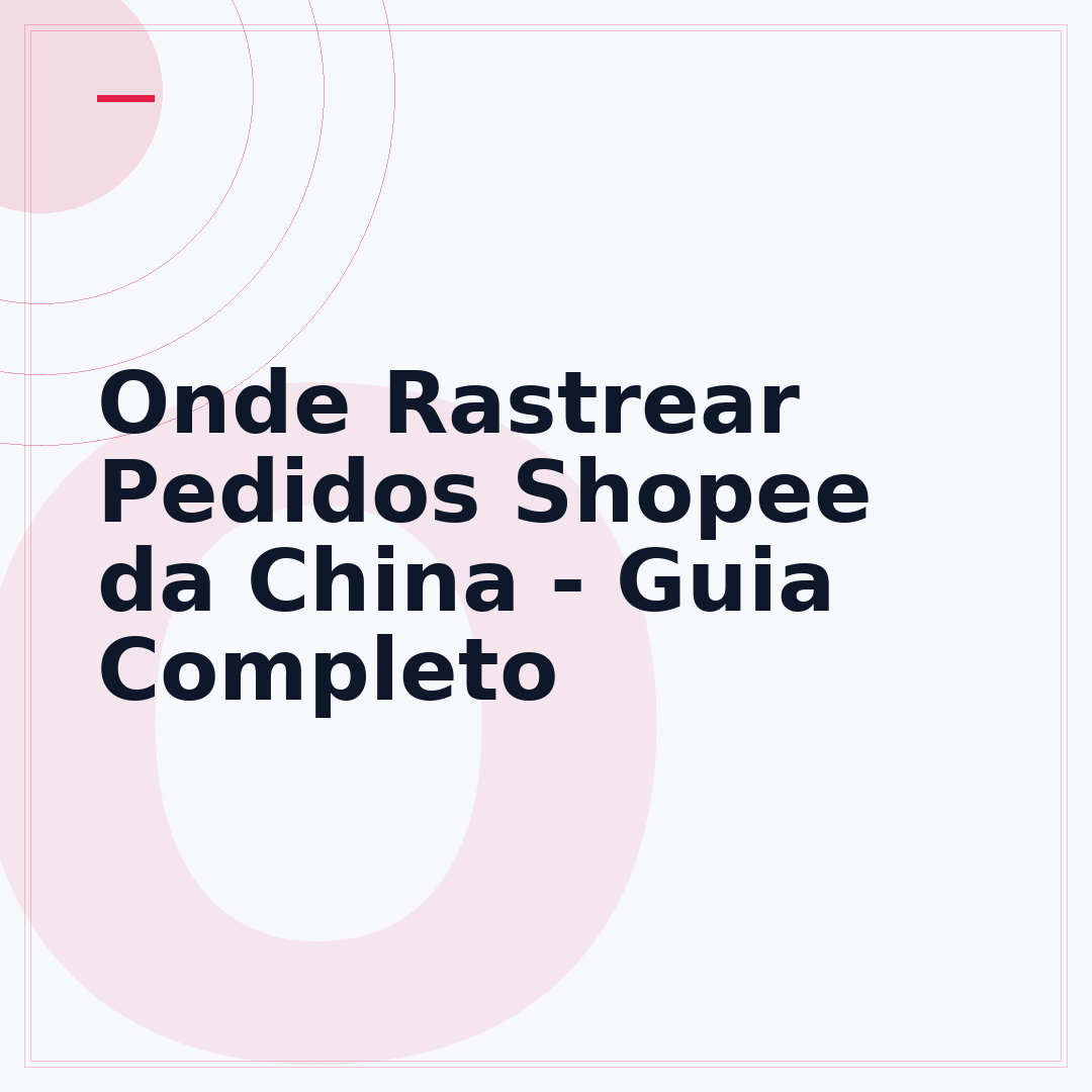 Onde Rastrear Pedidos Shopee da China - Guia Completo