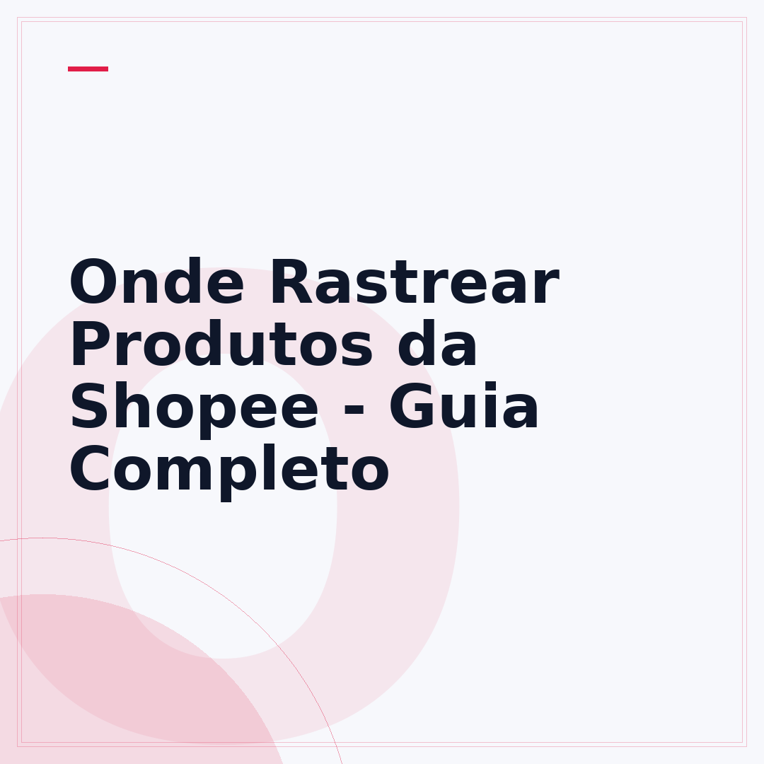 Onde Rastrear Produtos da Shopee - Guia Completo