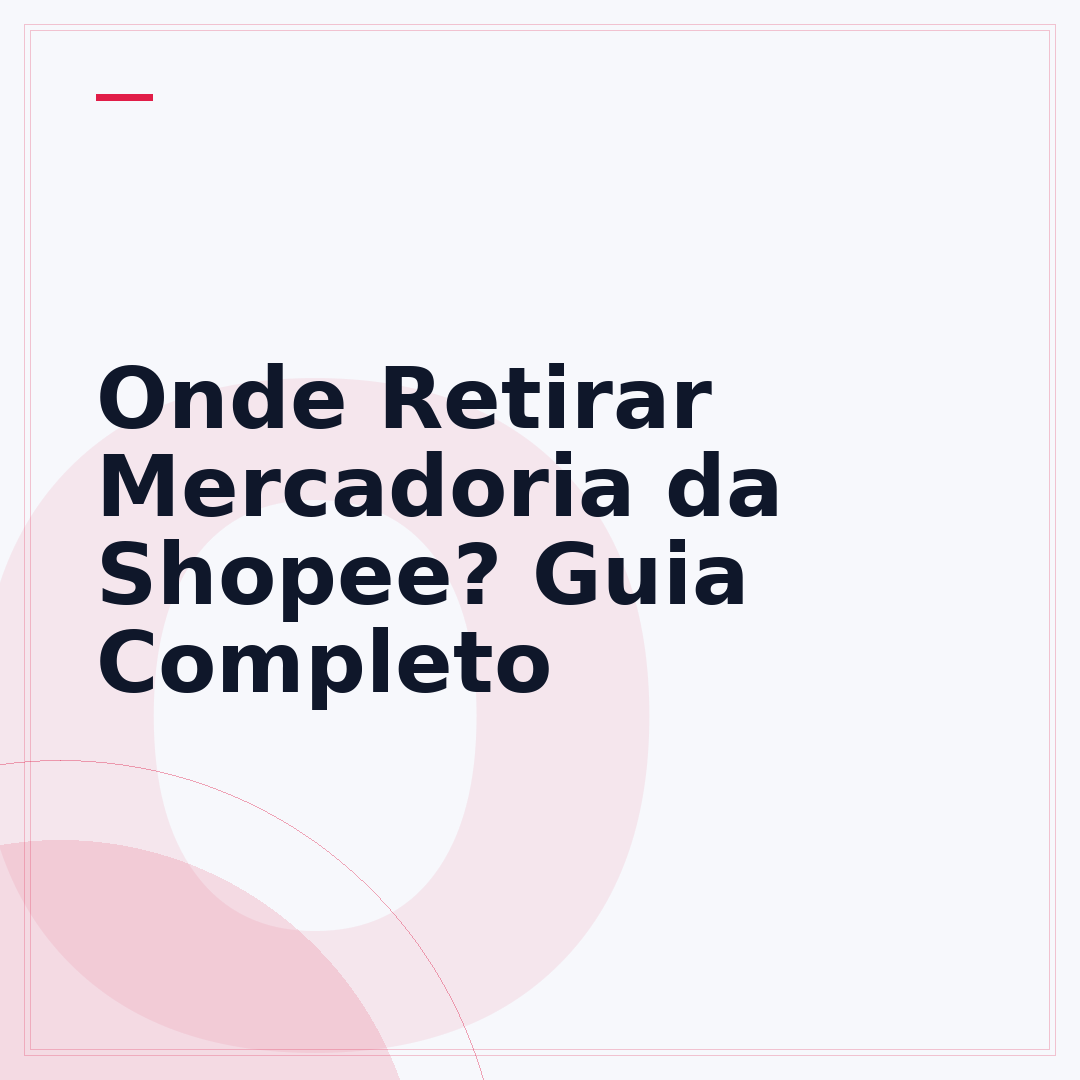 Onde Retirar Mercadoria da Shopee? Guia Completo