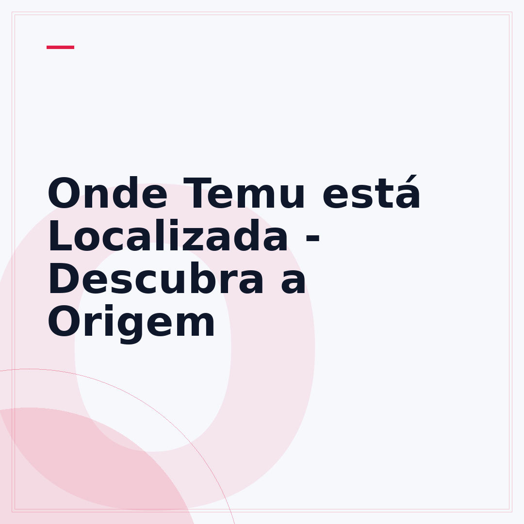 Onde Temu está Localizada - Descubra a Origem