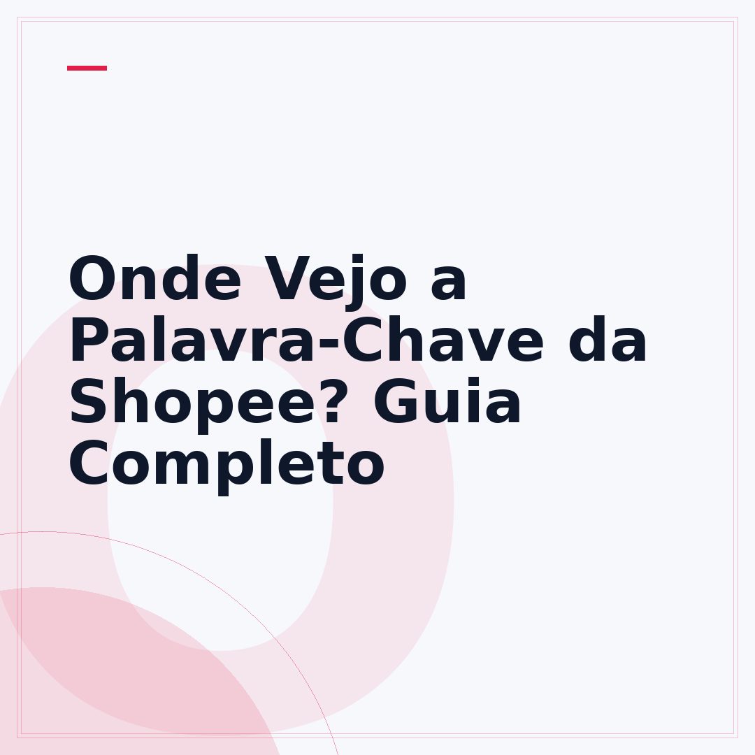 Onde Vejo a Palavra-Chave da Shopee? Guia Completo