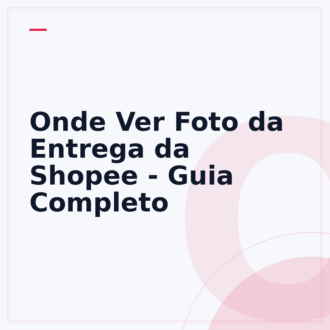 Onde Ver Foto da Entrega da Shopee - Guia Completo