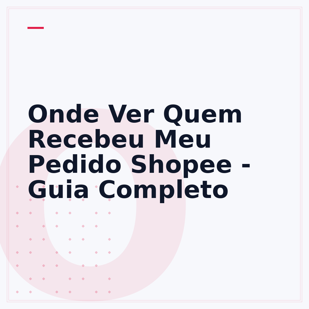 Onde Ver Quem Recebeu Meu Pedido Shopee - Guia Completo