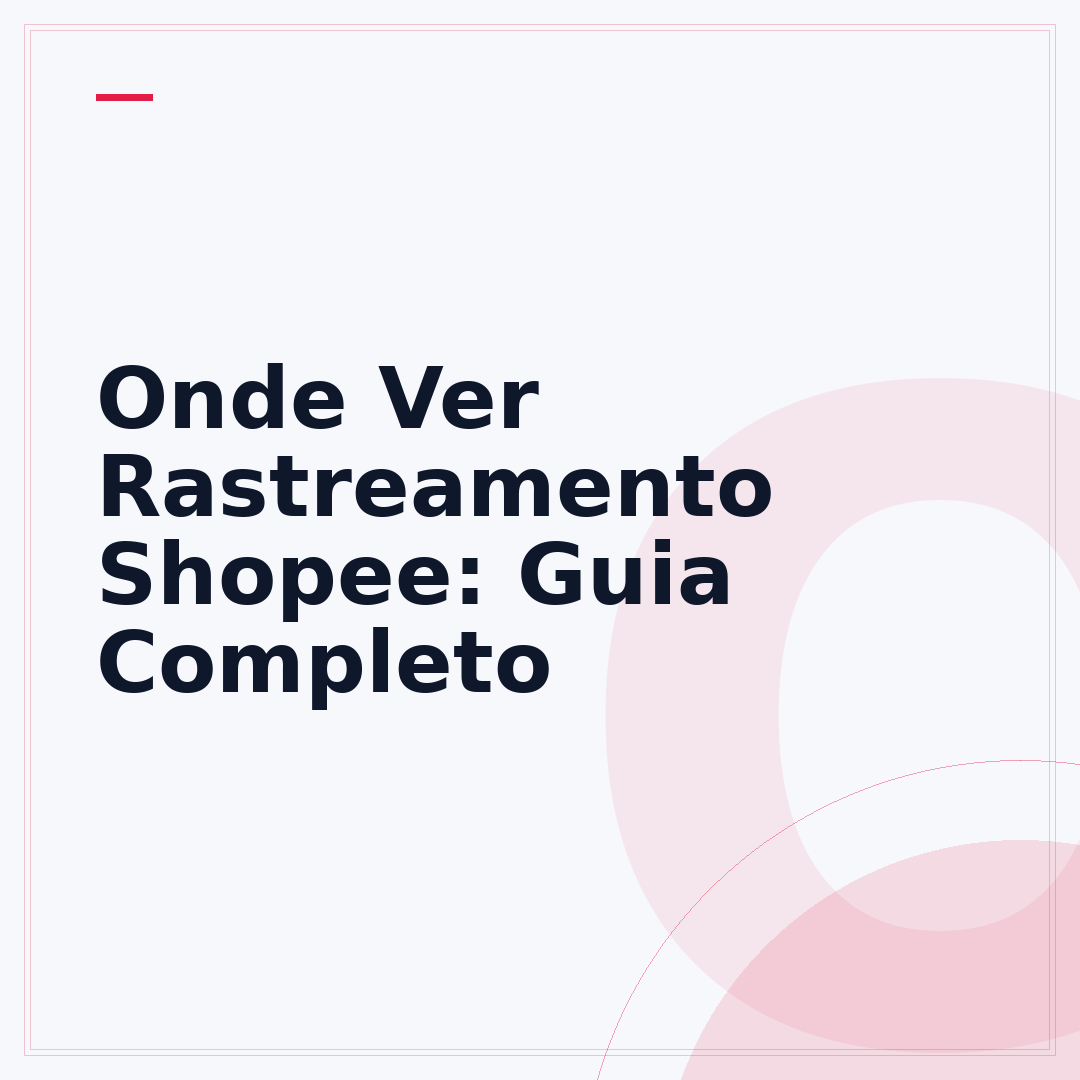 Onde Ver Rastreamento Shopee: Guia Completo