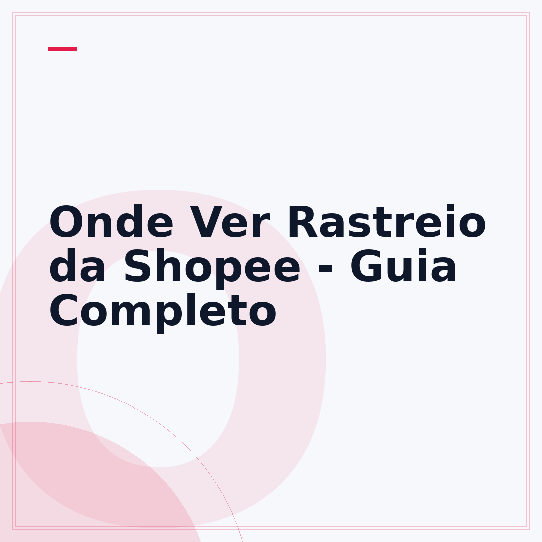 Onde Ver Rastreio da Shopee - Guia Completo