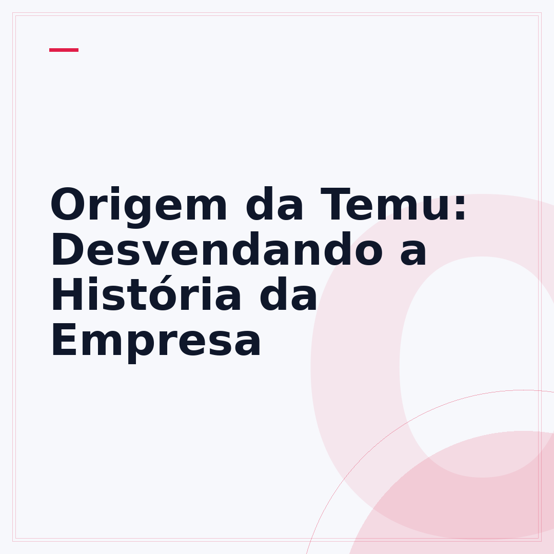 Origem da Temu: Desvendando a História da Empresa