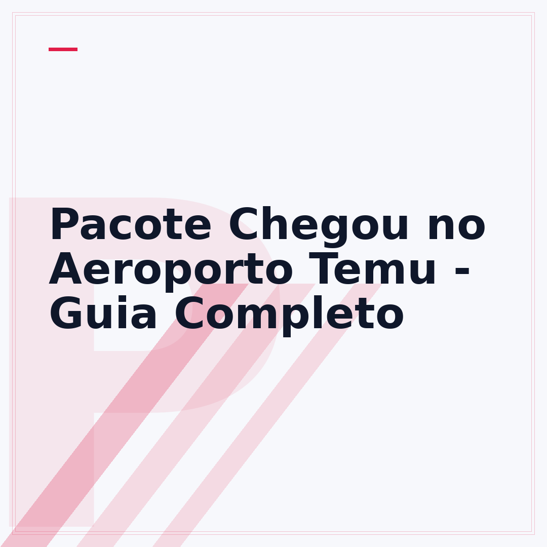 Pacote Chegou no Aeroporto Temu - Guia Completo